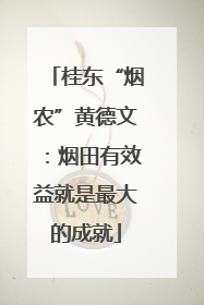 桂东“烟农”黄德文：烟田有效益就是最大的成就