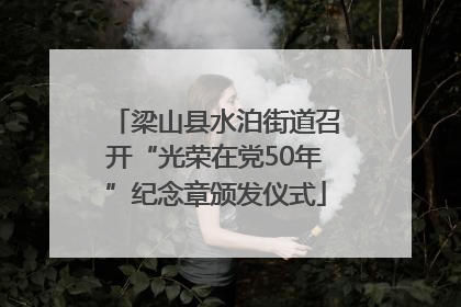 梁山县水泊街道召开“光荣在党50年”纪念章颁发仪式