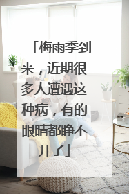 梅雨季到来，近期很多人遭遇这种病，有的眼睛都睁不开了