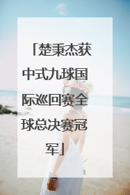 楚秉杰获中式九球国际巡回赛全球总决赛冠军