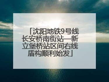 沈阳地铁9号线长安桥南街站—新立堡桥站区间右线盾构顺利始发