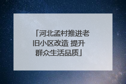 河北孟村推进老旧小区改造 提升群众生活品质