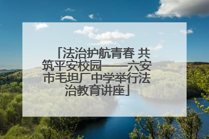 法治护航青春 共筑平安校园——六安市毛坦厂中学举行法治教育讲座