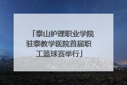 泰山护理职业学院驻泰教学医院首届职工篮球赛举行