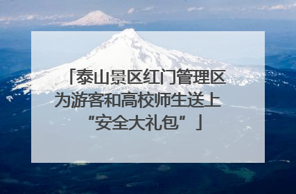 泰山景区红门管理区为游客和高校师生送上 “安全大礼包”