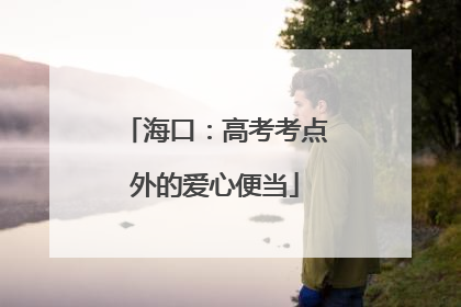 海口：高考考点外的爱心便当