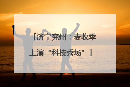 济宁兖州：麦收季上演“科技秀场”