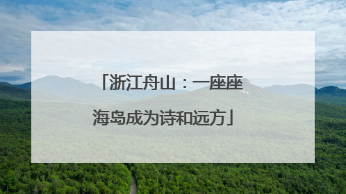 浙江舟山：一座座海岛成为诗和远方