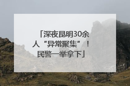 深夜昆明30余人“异常聚集”！民警一举拿下
