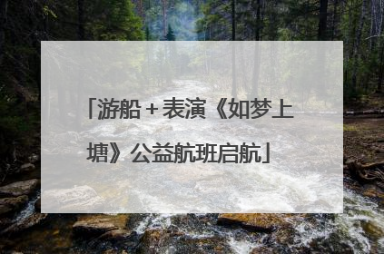游船＋表演《如梦上塘》公益航班启航