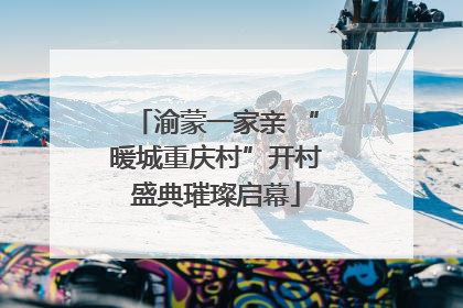 渝蒙一家亲 “暖城重庆村”开村盛典璀璨启幕