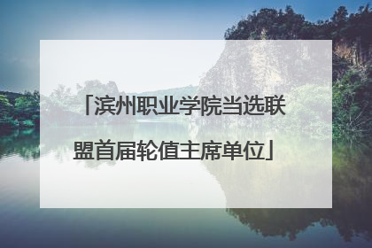 滨州职业学院当选联盟首届轮值主席单位