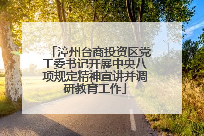漳州台商投资区党工委书记开展中央八项规定精神宣讲并调研教育工作