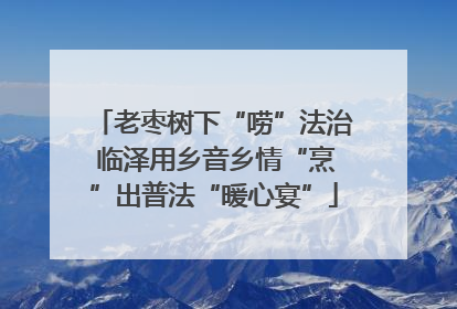 老枣树下“唠”法治 临泽用乡音乡情“烹”出普法“暖心宴”