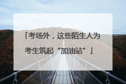 考场外，这些陌生人为考生筑起“加油站”