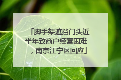 脚手架遮挡门头近半年致商户经营困难，南京江宁区回应