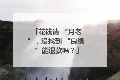 花钱请 “月老 ”，没找到 “良缘 ”能退款吗？
