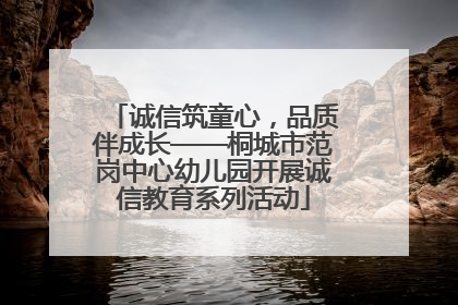 诚信筑童心，品质伴成长——桐城市范岗中心幼儿园开展诚信教育系列活动