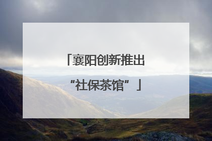 襄阳创新推出“社保茶馆”