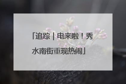 追踪｜电来啦！秀水南街重现热闹