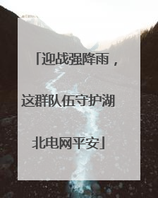 迎战强降雨，这群队伍守护湖北电网平安