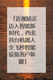 近视矫正迈入智能新时代，西北首台机器人全飞秒智能设备落户新疆