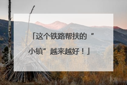 这个铁路帮扶的“小镇”越来越好！