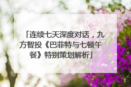 连续七天深度对话，九方智投《巴菲特与七顿午餐》特别策划解析
