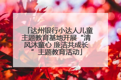 达州银行小达人儿童主题教育基地开展“清风沐童心 廉洁共成长”主题教育活动