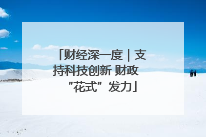 财经深一度｜支持科技创新 财政“花式”发力