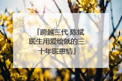 跨越三代 陈斌医生用爱绘就的三十年医患情