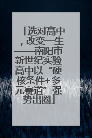 选对高中，改变一生——南阳市新世纪实验高中以“硬核条件+多元赛道”强势出圈