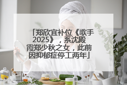 郑欣宜补位《歌手2025》，系沈殿霞郑少秋之女，此前因抑郁症停工两年