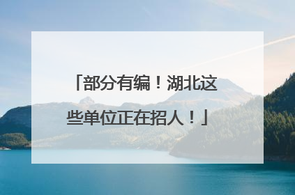 部分有编！湖北这些单位正在招人！