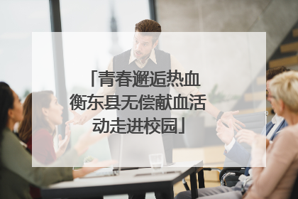 青春邂逅热血 衡东县无偿献血活动走进校园