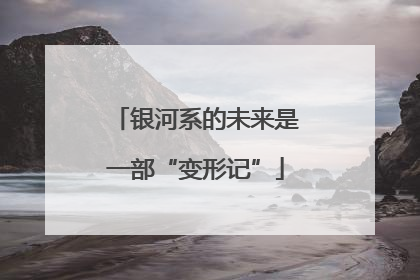 银河系的未来是一部“变形记”