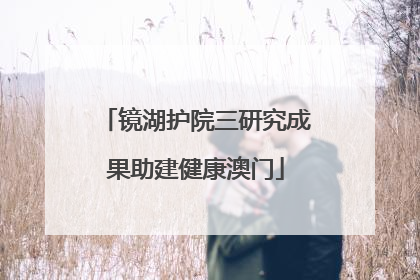 镜湖护院三研究成果助建健康澳门