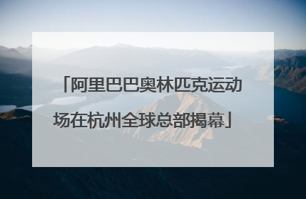 阿里巴巴奥林匹克运动场在杭州全球总部揭幕