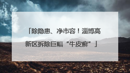 除隐患、净市容！淄博高新区拆除巨幅“牛皮癣”