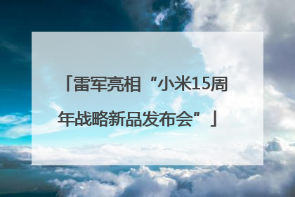 雷军亮相“小米15周年战略新品发布会”