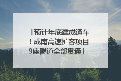 预计年底建成通车！成南高速扩容项目9座隧道全部贯通