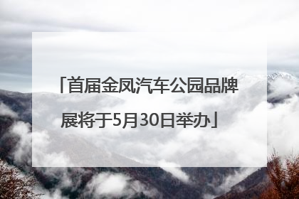 首届金凤汽车公园品牌展将于5月30日举办