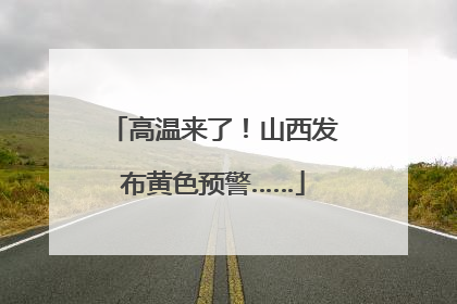 高温来了！山西发布黄色预警……