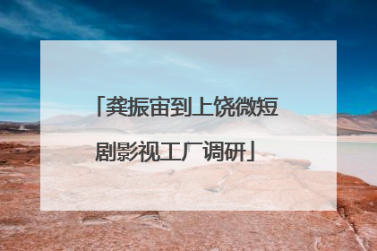 龚振宙到上饶微短剧影视工厂调研