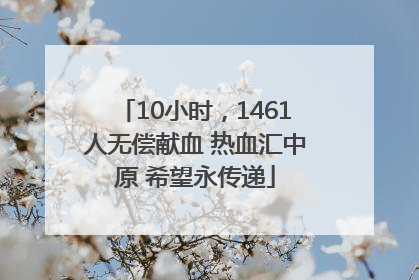 10小时，1461人无偿献血 热血汇中原 希望永传递