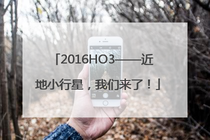2016HO3——近地小行星，我们来了！
