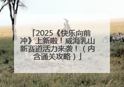 2025《快乐向前冲》上新啦！威海乳山新赛道活力来袭！（内含通关攻略）