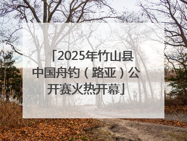 2025年竹山县中国舟钓（路亚）公开赛火热开幕