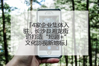 4家企业集体入驻，长沙县湘龙街道打造“短剧+”文化影视新地标