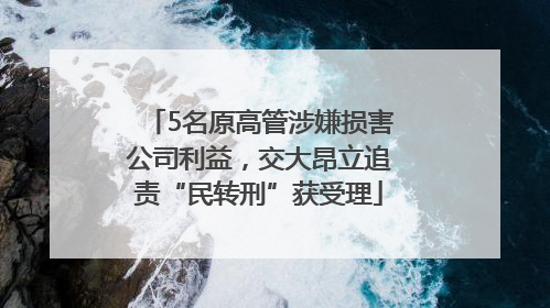 5名原高管涉嫌损害公司利益，交大昂立追责“民转刑”获受理